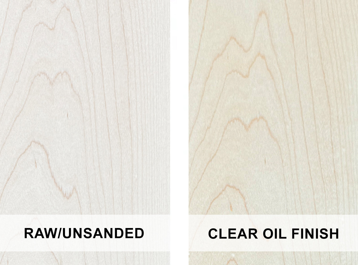 Maple - example of raw wood and with a clear oil finish